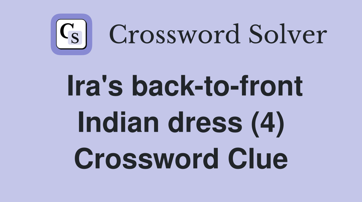 Ira's backtofront Indian dress (4) Crossword Clue Answers